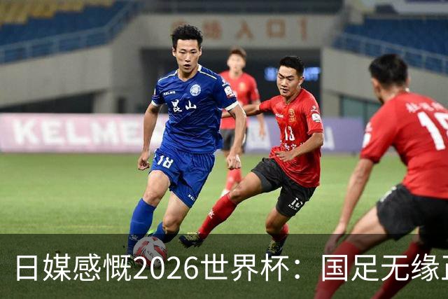 日媒感慨2026世界杯：国足无缘正赛，中国球迷只剩裁判可关注